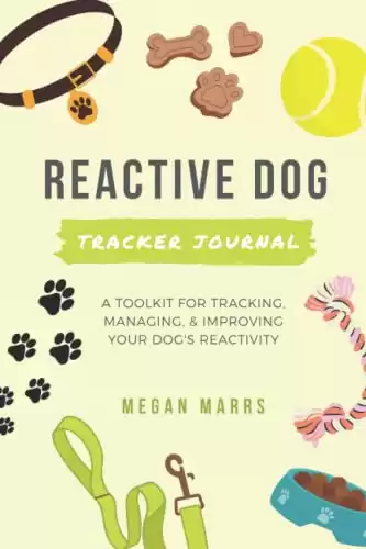 Reactive Dog Tracker Journal: A Toolkit for Tracking, Managing, and Improving Your Dog's Reactivity